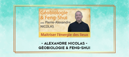 Alexandre NICOLAS Géobiologie & Feng Shui