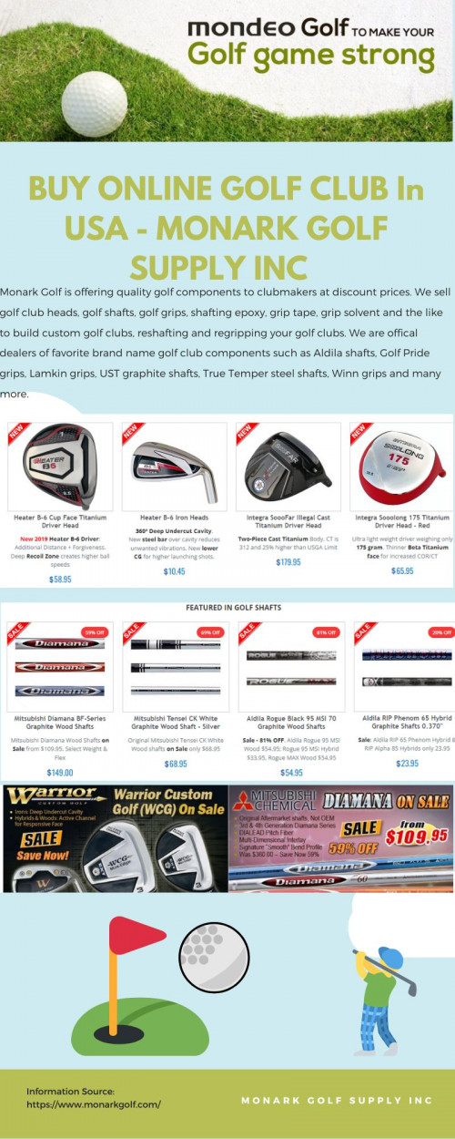 Monark Golf is offering quality golf components to clubmakers at discount prices. We sell golf club heads, golf shafts, golf grips, shafting epoxy, grip tape, grip solvent and the like to build custom golf clubs, reshafting and regripping your golf clubs. We are offical dealers of favorite brand name golf club components such as Aldila shafts, Golf Pride grips, Lamkin grips, UST graphite shafts, True Temper steel shafts, Winn grips and many more.