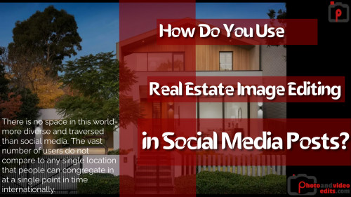 How Do You Use Real Estate Image Editing in Social Media Posts