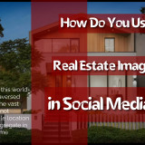 How-Do-You-Use-Real-Estate-Image-Editing-in-Social-Media-Posts