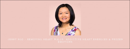 Jenny-Ngo---Removing-Heart-Walls-Addictive-Heart-Energies--Frozen-Emotions49c93b5ed708174e.jpg