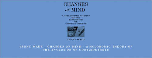 Jenny-Wade---Changes-of-Mind---A-Holonomic-Theory-of-the-Evolution-of-Consciousnessa204537e2d175983.jpg