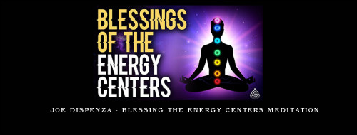 Joe-Dispenza---Blessing-the-Energy-Centers-Meditation953199618bc31245.jpg