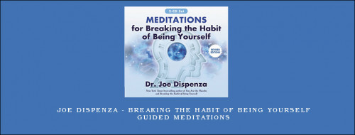 Joe-Dispenza---Breaking-the-Habit-of-Being-Yourself-Guided-Meditations7f47b4e3a89a590a.jpg