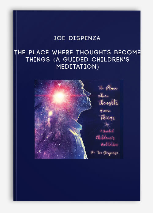 Joe-Dispenza---The-Place-Where-Thoughts-Become-Things-A-Guided-Childrens-Meditation.jpg