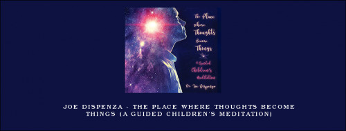 Joe-Dispenza---The-Place-Where-Thoughts-Become-Things-A-Guided-Childrens-Meditation3b70451be009a6d6.jpg