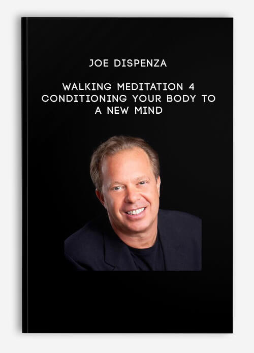 Joe-Dispenza---Walking-Meditation-4---Conditioning-Your-Body-to-a-New-Mind.jpg