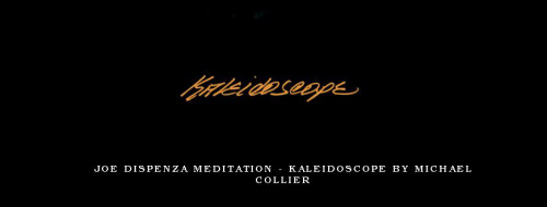 Joe-Dispenza-Meditation---Kaleidoscope-by-Michael-Colliercf194e0cbfcb4bfa.jpg