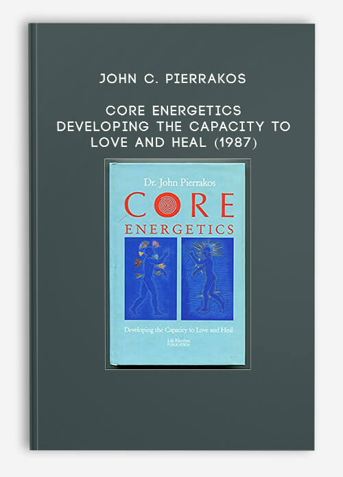 John-C.-Pierrakos---Core-Energetics---Developing-the-Capacity-to-Love-and-Heal-1987.jpg