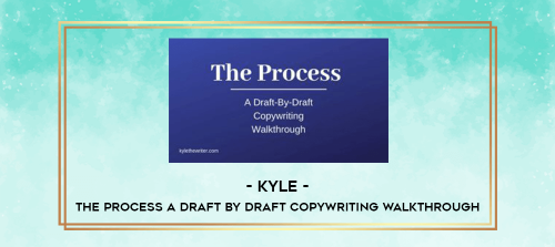 Kyle – The Process A Draft By Draft Copywriting Walkthrough