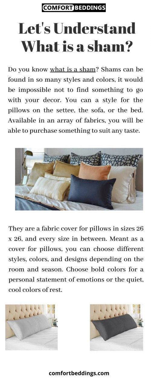 Do you know what is a sham? Shams come in matching patterns which can be a great way to freshen up the look of your room. Sham is washable for easy care. The shams can be used to cover your bedroom pillows when not in use, so they stay clean and dust-free. Visit now: https://comfortbeddings.com/blogs/news/what-is-a-euro-shams