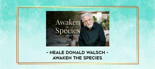 Neale Donald Walsch Awaken The Species