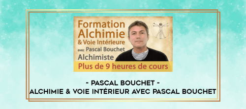 Pascal Bouchet Alchimie & Voie Intérieur avec Pascal Bouchet