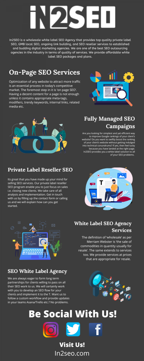 In2SEO is a wholesale white label SEO Agency that provides top quality private label SEO, GMB local SEO, ongoing link building, and SEO reseller services to established and budding digital marketing agencies. We are one of the best SEO outsourcing agencies in the industry in terms of quality of services. We provide affordable white label SEO packages and plans. In2SEO is your trusted internet marketing and search engine optimization partner. Contact In2SEO if you are looking for affordable internet marketing programs for your outsourcing company. Visit Us: https://in2seo.com/